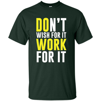 Don't Wish For It Work For It T-shirt Do Work Forest Green