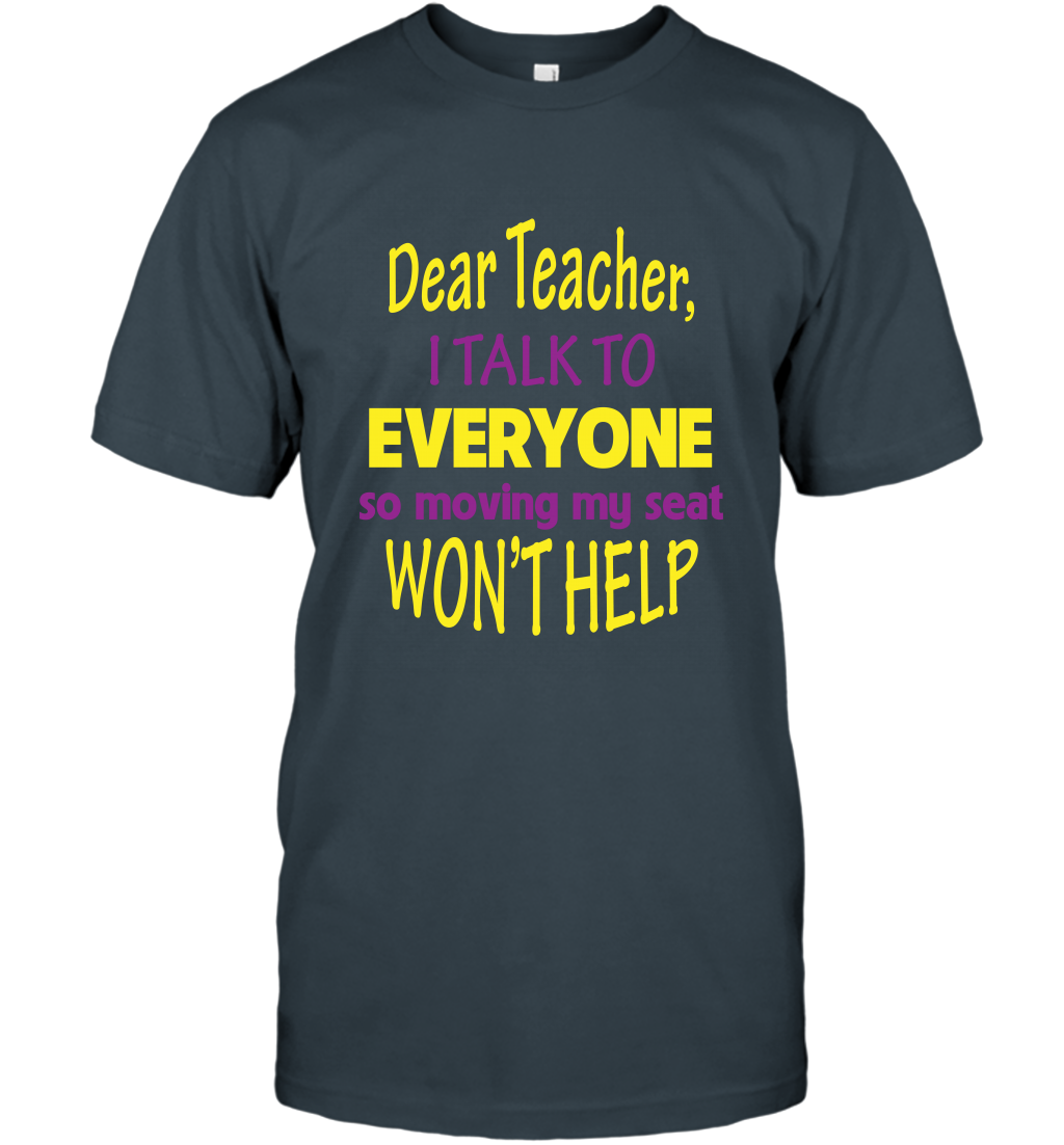 Dear Teacher I Talk To Everyone So Moving My Seat Wont Help Shirt T-Shirt Charcoal