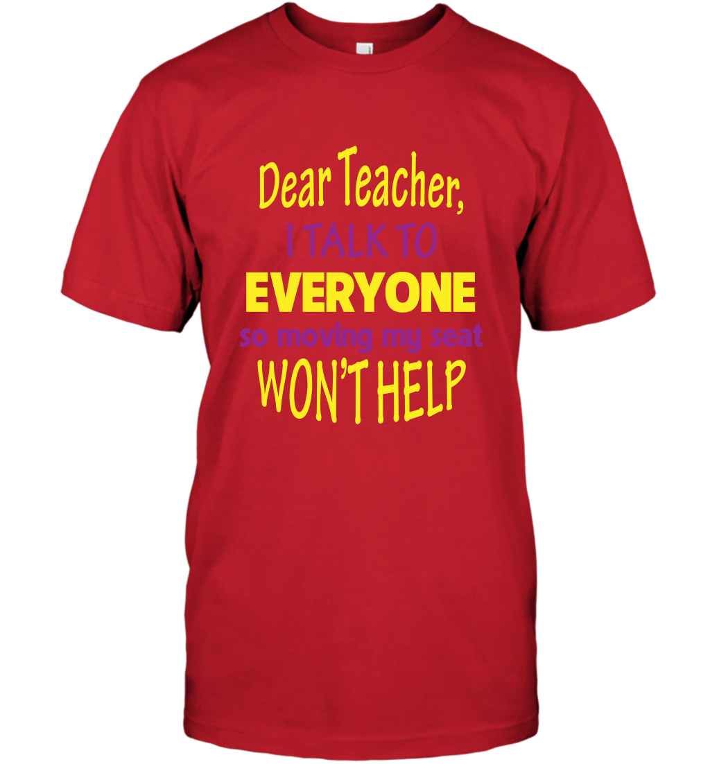 Dear Teacher I Talk To Everyone So Moving My Seat Wont Help Shirt T-Shirt Red