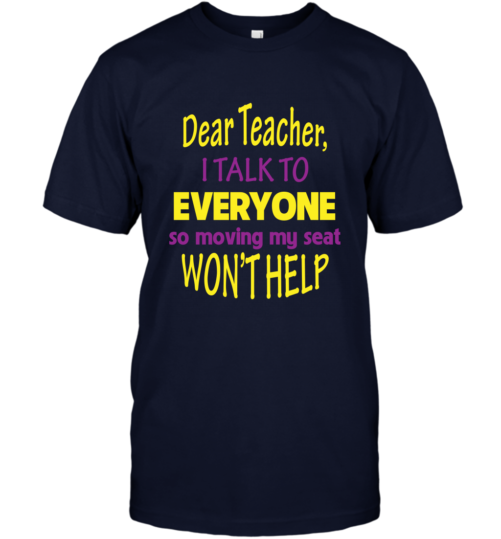 Dear Teacher I Talk To Everyone So Moving My Seat Wont Help Shirt T-Shirt Navy