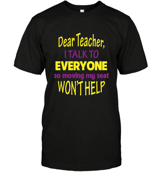Dear Teacher I Talk To Everyone So Moving My Seat Wont Help Shirt T-Shirt Black