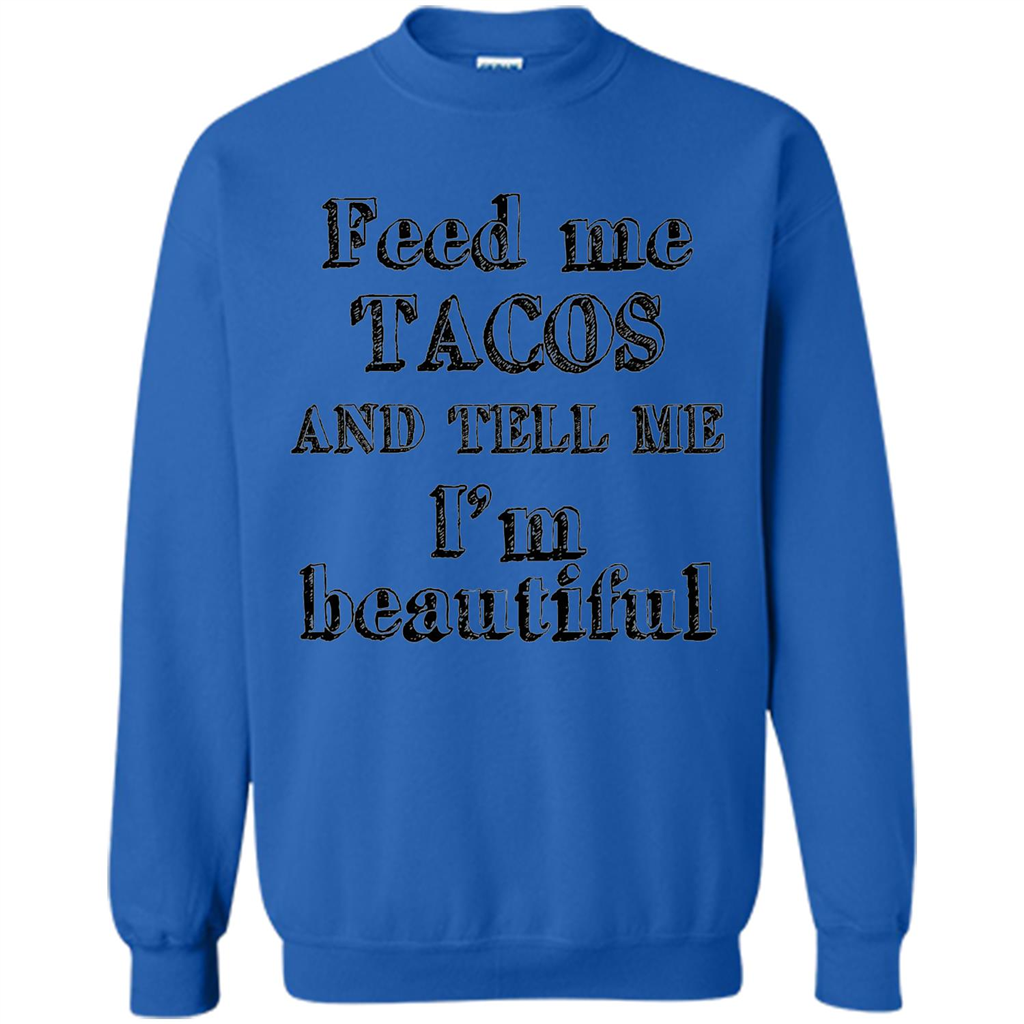 Feed Me Tacos and Tell Me I'm Beautiful T-shirt