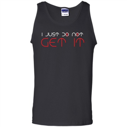 I Just Do Not Get It T-shirt Black