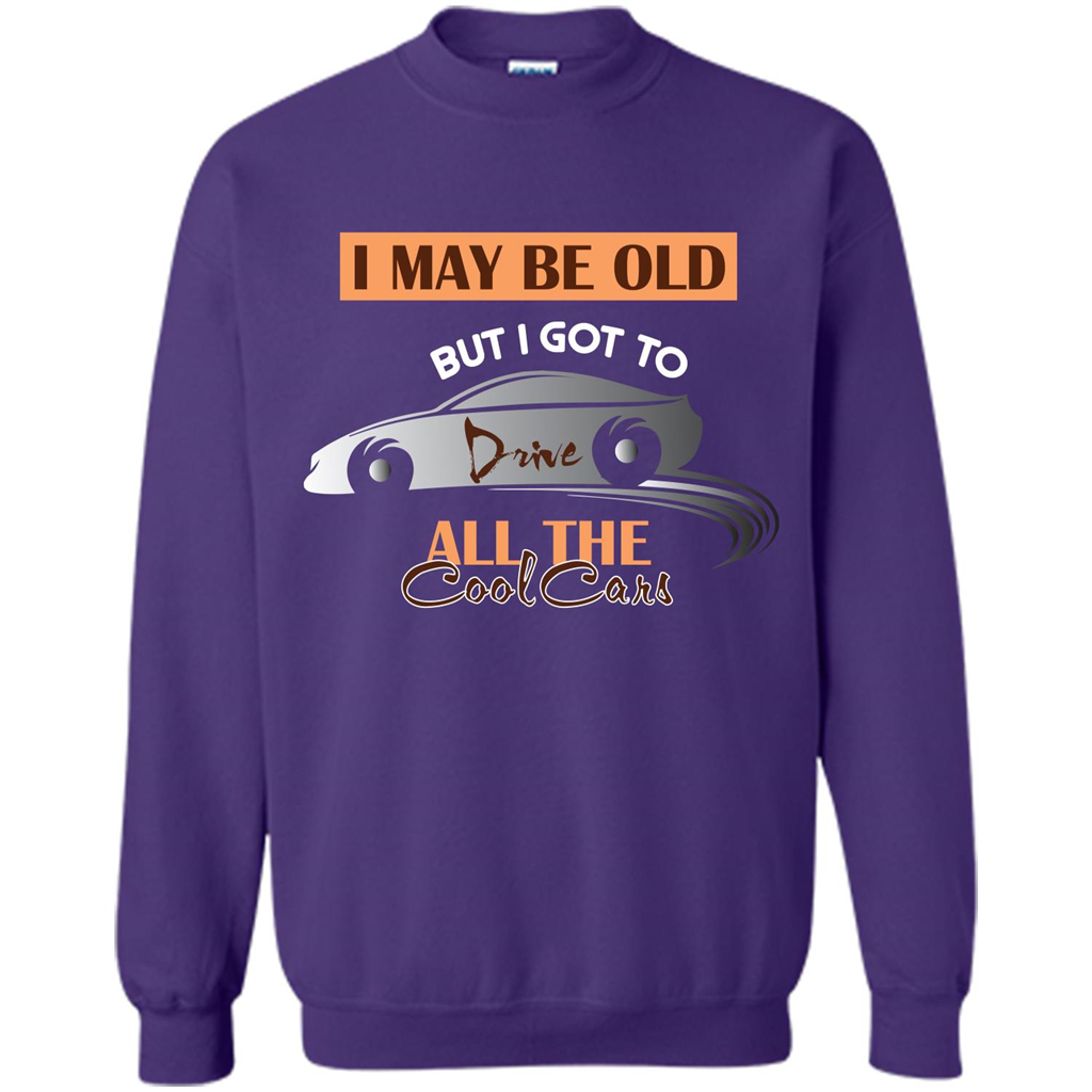 Car Lover T-shirt I May Be Old But I Got To Drive All The Cool Cars Orange