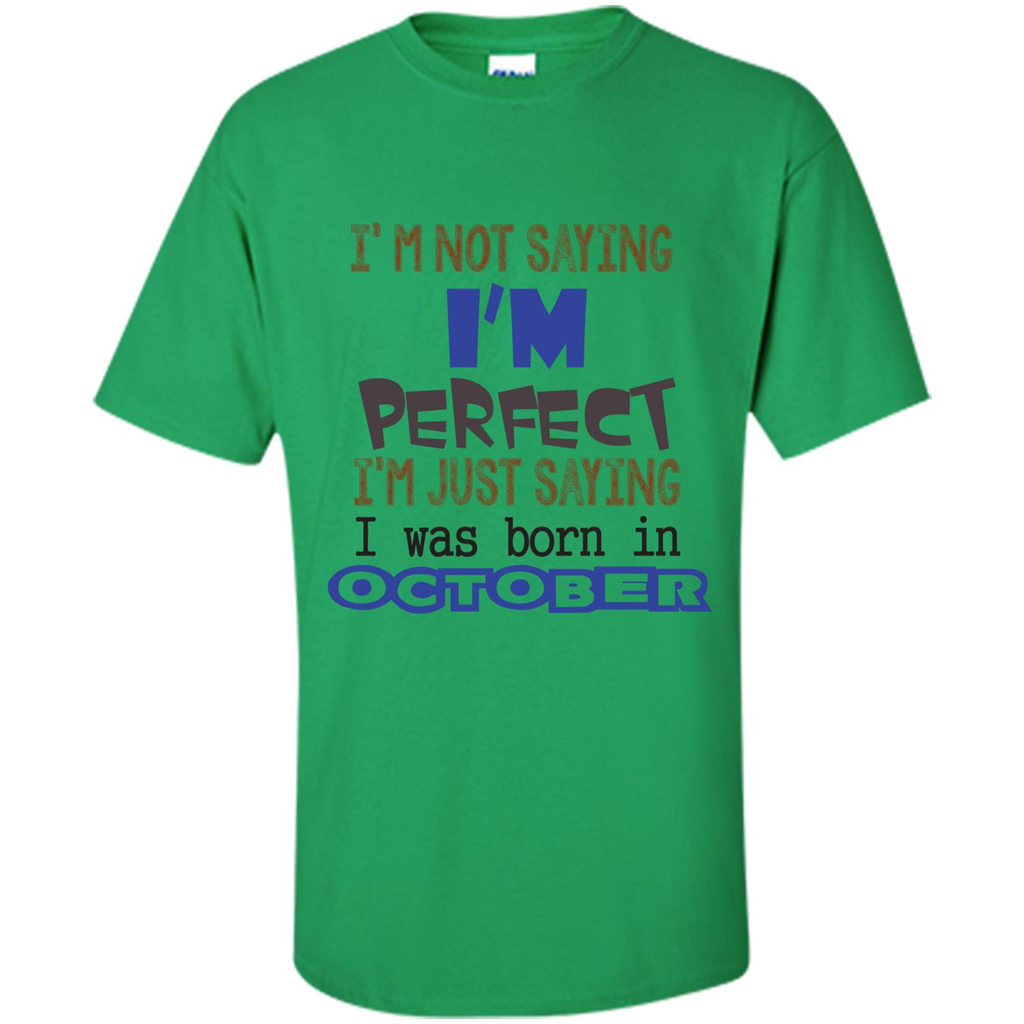 I'm Not Saying I Am Perfect I'M Just Saying I Was Born In October Irish Green