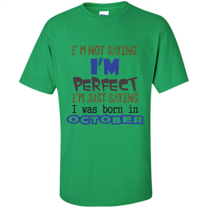 I'm Not Saying I Am Perfect I'M Just Saying I Was Born In October Irish Green