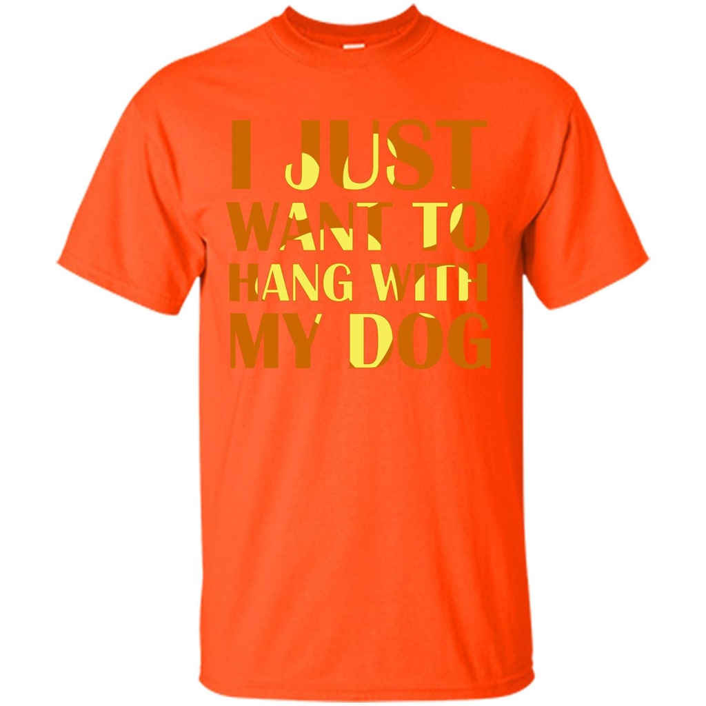 Dog Lover T-shirt I Just Want To Hang With My Dog Orange