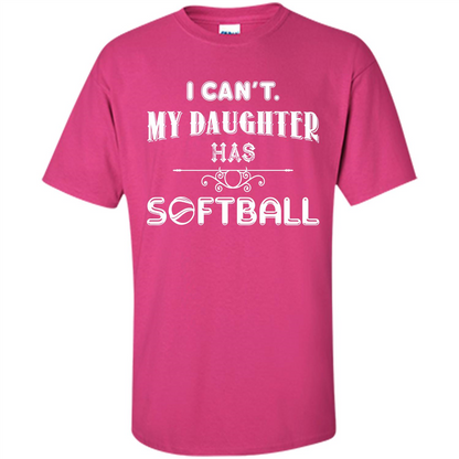 Softball Daughter T-shirt I Can‰۪t. My Daughter Has Softball Heliconia