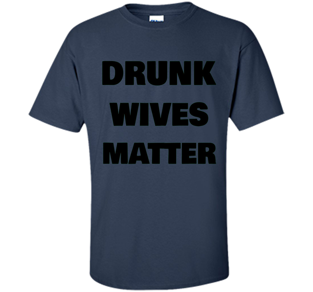 DRUNK WIVES MATTER Wedding Shower Anniversary Funny T-Shirt shirt Navy
