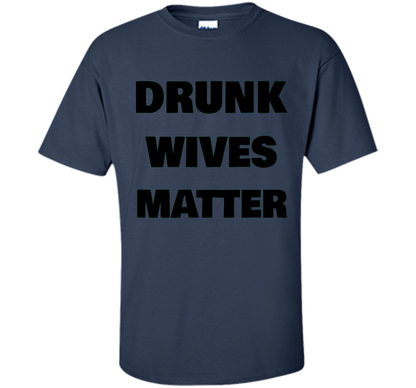 DRUNK WIVES MATTER Wedding Shower Anniversary Funny T-Shirt shirt Navy