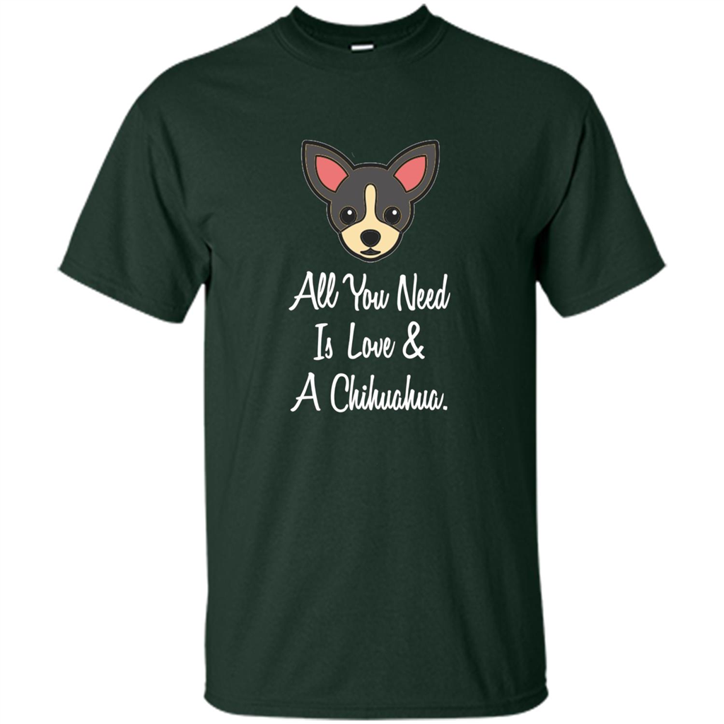 Chihuahua T-shirt All You Need Is Love And A Chihuahua Forest Green