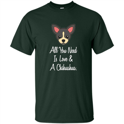 Chihuahua T-shirt All You Need Is Love And A Chihuahua Forest Green