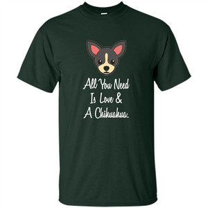 Chihuahua T-shirt All You Need Is Love And A Chihuahua