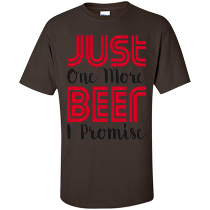 Beer T-Shirt Just One More Beer I Promise Dark Chocolate
