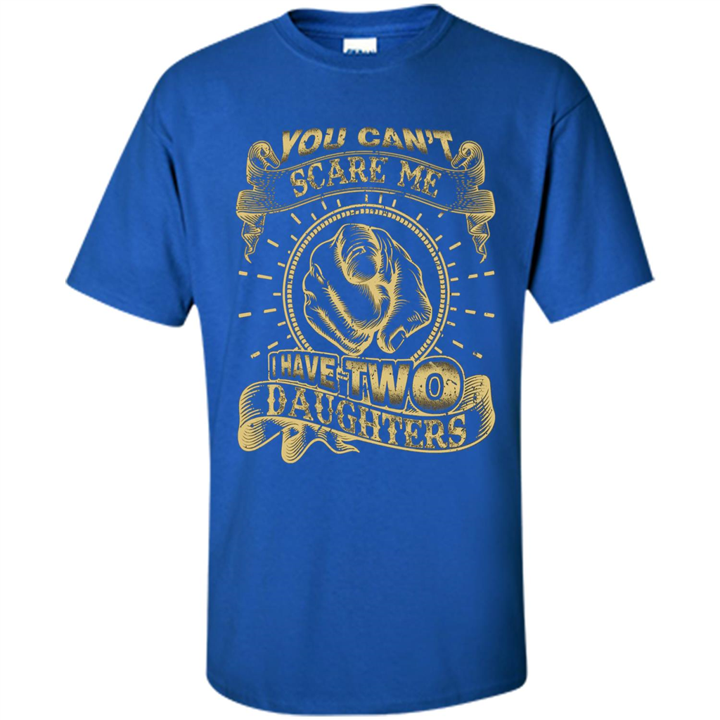 Fathers Day T-shirt You Can't Scare Me I Have Two Daughters Royal