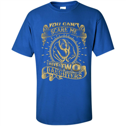 Fathers Day T-shirt You Can't Scare Me I Have Two Daughters Royal
