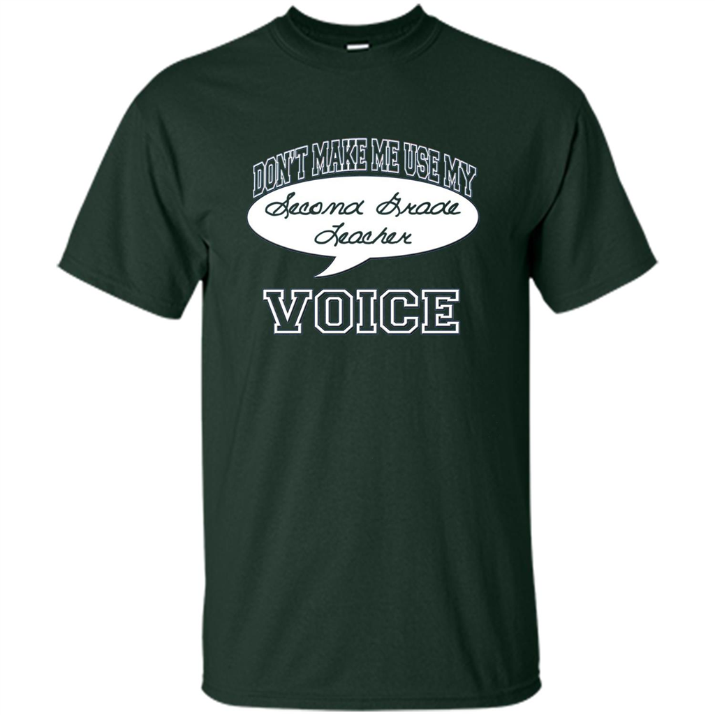 Teacher T-ShirtDon't Make Me Use My Second Grade Teacher Voice Forest Green
