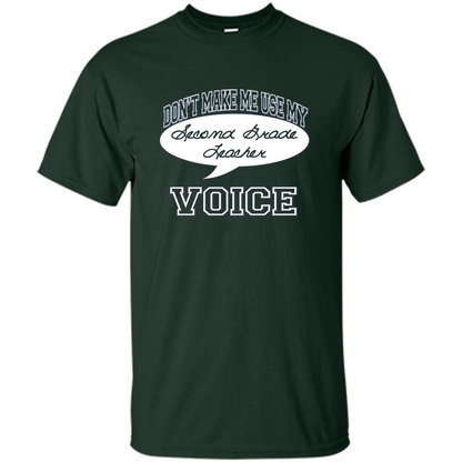 Teacher T-ShirtDon't Make Me Use My Second Grade Teacher Voice Forest Green