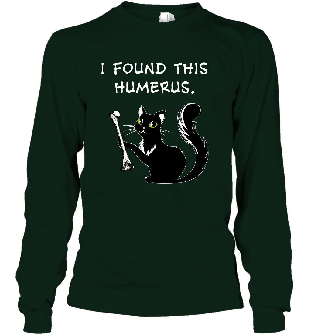 I Found This Humerus Shirt Long Sleeve T-Shirt Long Sleeve T-Shirt Forest Green