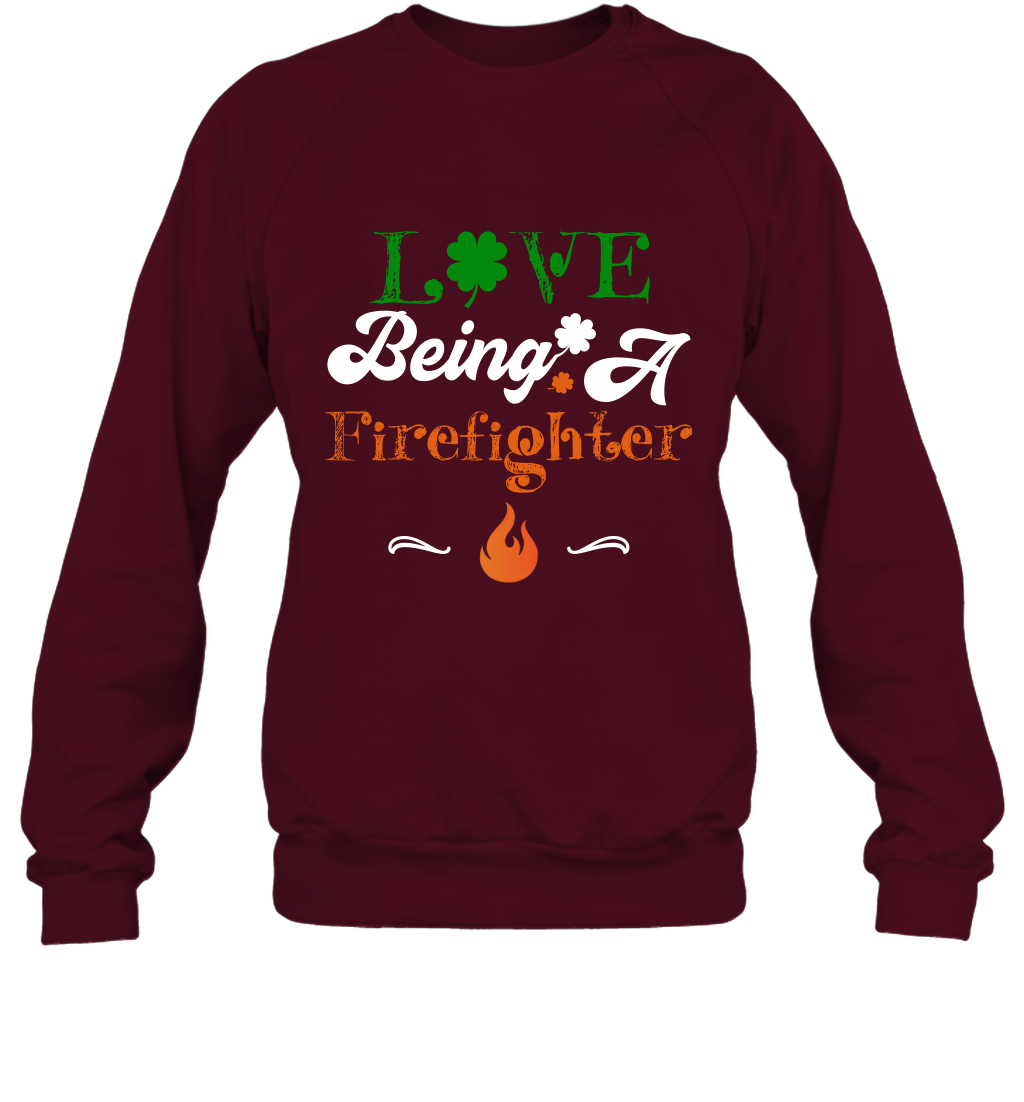Love Being A Firefighter Saint Patricks Day Shirt Sweatshirt Maroon