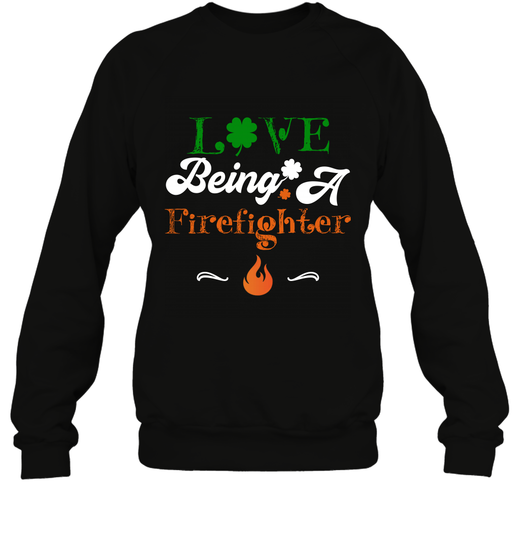 Love Being A Firefighter Saint Patricks Day Shirt Sweatshirt Black