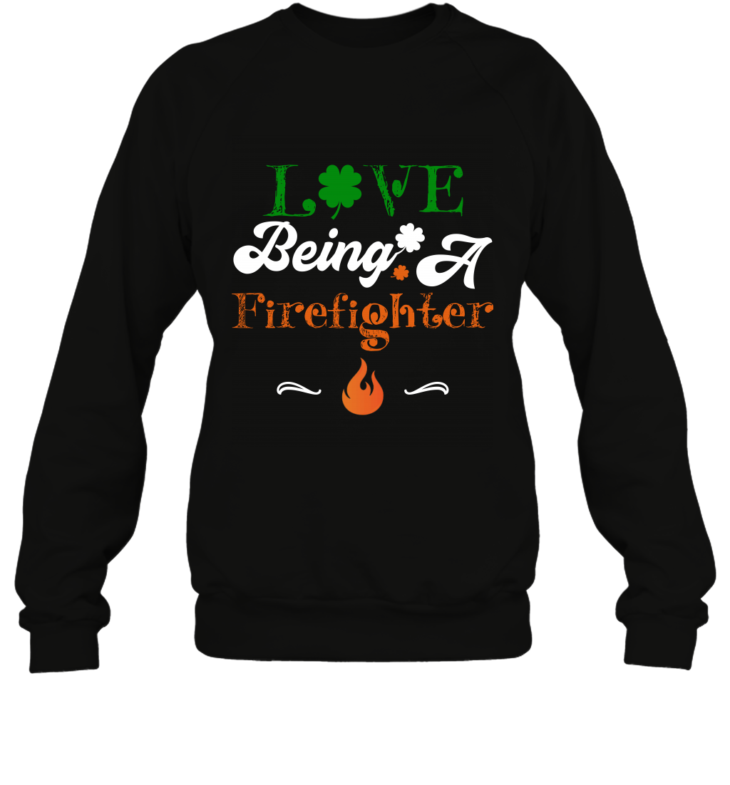 Love Being A Firefighter Saint Patricks Day ShirtUnisex Fleece Pullover Sweatshirt