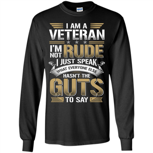 I Am A Veteran Im Not Rude I Just Speak What Everyone Else Hasn’t The Guts To Say T-shirt Black