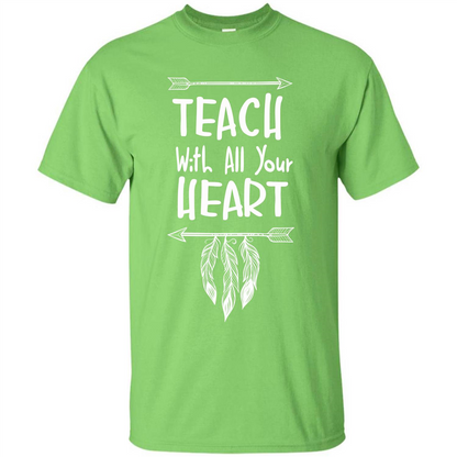 Teacher T-shirt Teach With All Your Heart T-shirt Lime