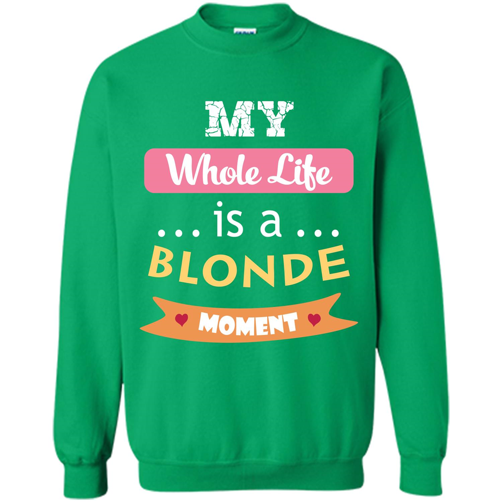 My Whole Life Is A Blonde Moment T-shirt Irish Green