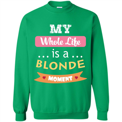 My Whole Life Is A Blonde Moment T-shirt Irish Green