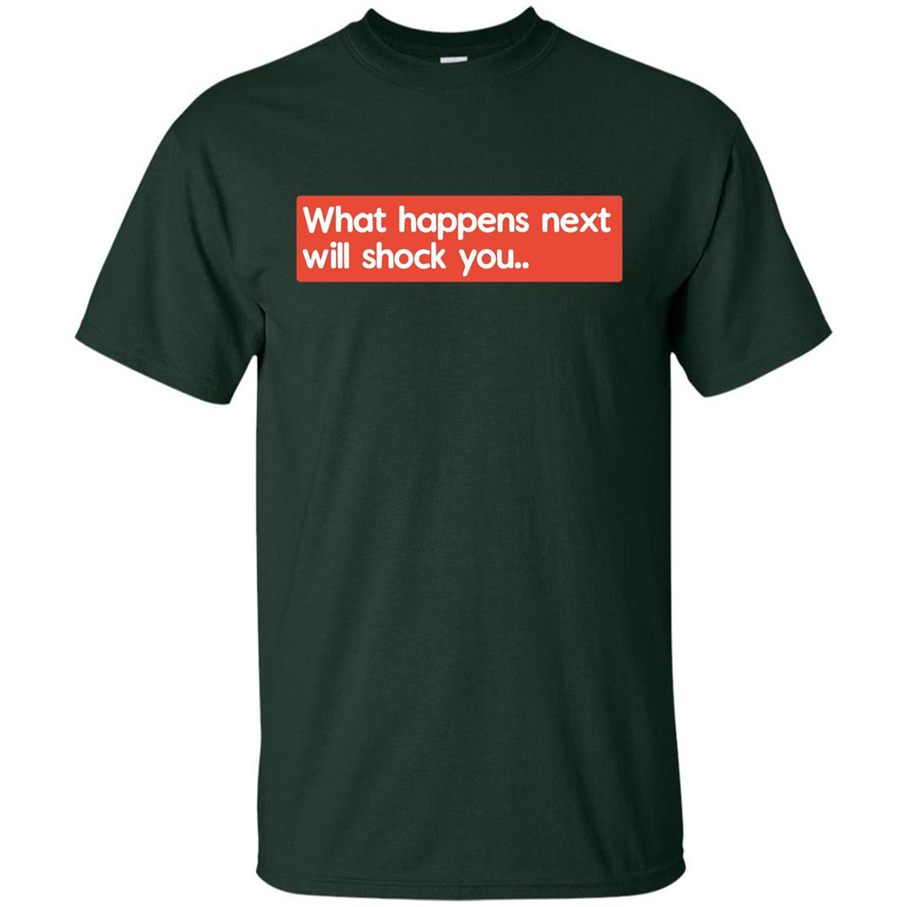 What Happens Next Will Shock You T-shirt Forest Green