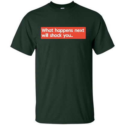 What Happens Next Will Shock You T-shirt Forest Green