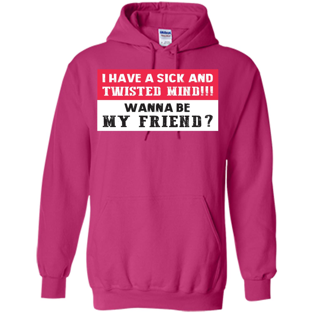 I Have A Sick And Twisted Mind Wanna Be My Friend T-shirt Heliconia