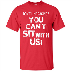 Racer T-shirt Don't Like Racing You Can’t Sit With Us T-shirt