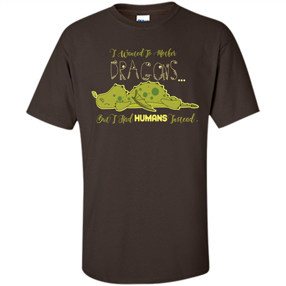 Mommy T-shirt I Wanted To Mother Dragons But I Had Humans Instead Dark Chocolate