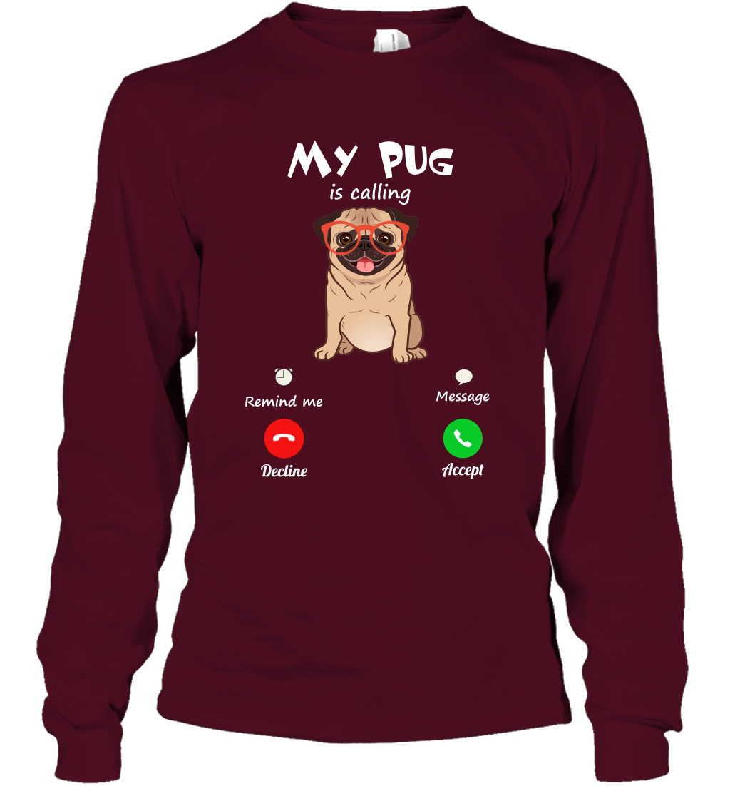My Pug Is Calling Dog Shirt Long Sleeve T-Shirt Long Sleeve T-Shirt Maroon