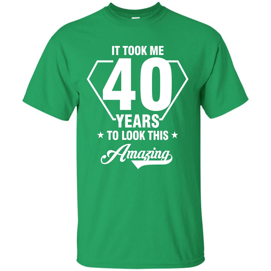 Birthday Gift T-shirt It Took Me 40 Years To Look This Amazing Irish Green