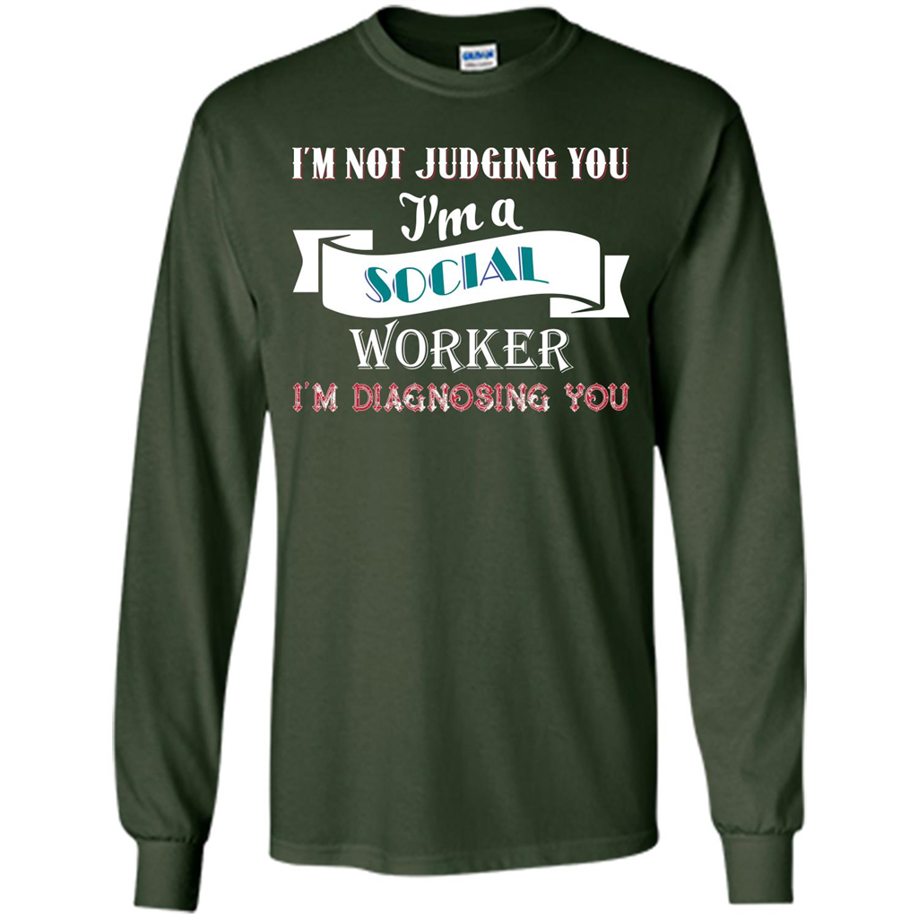 Social Worker T-shirt IŠ—Èm Not Judging You IŠ—Èm A Social Worker IŠ—Èm Diagnosing You Forest Green