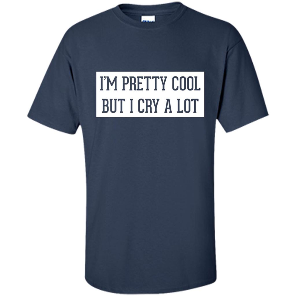I'm Pretty Cool But I Cry A Lot T-shirt Navy