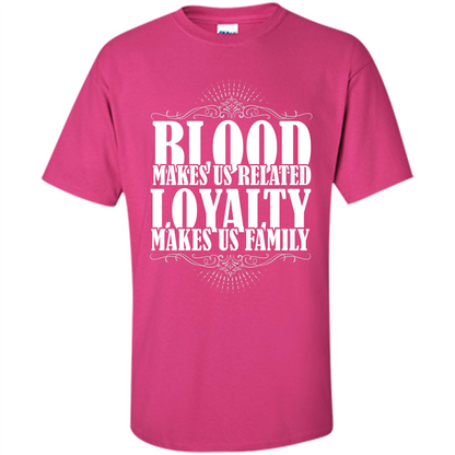 Military T-shirt Blood Makes Us Related Loyalty Makes Us Family Heliconia
