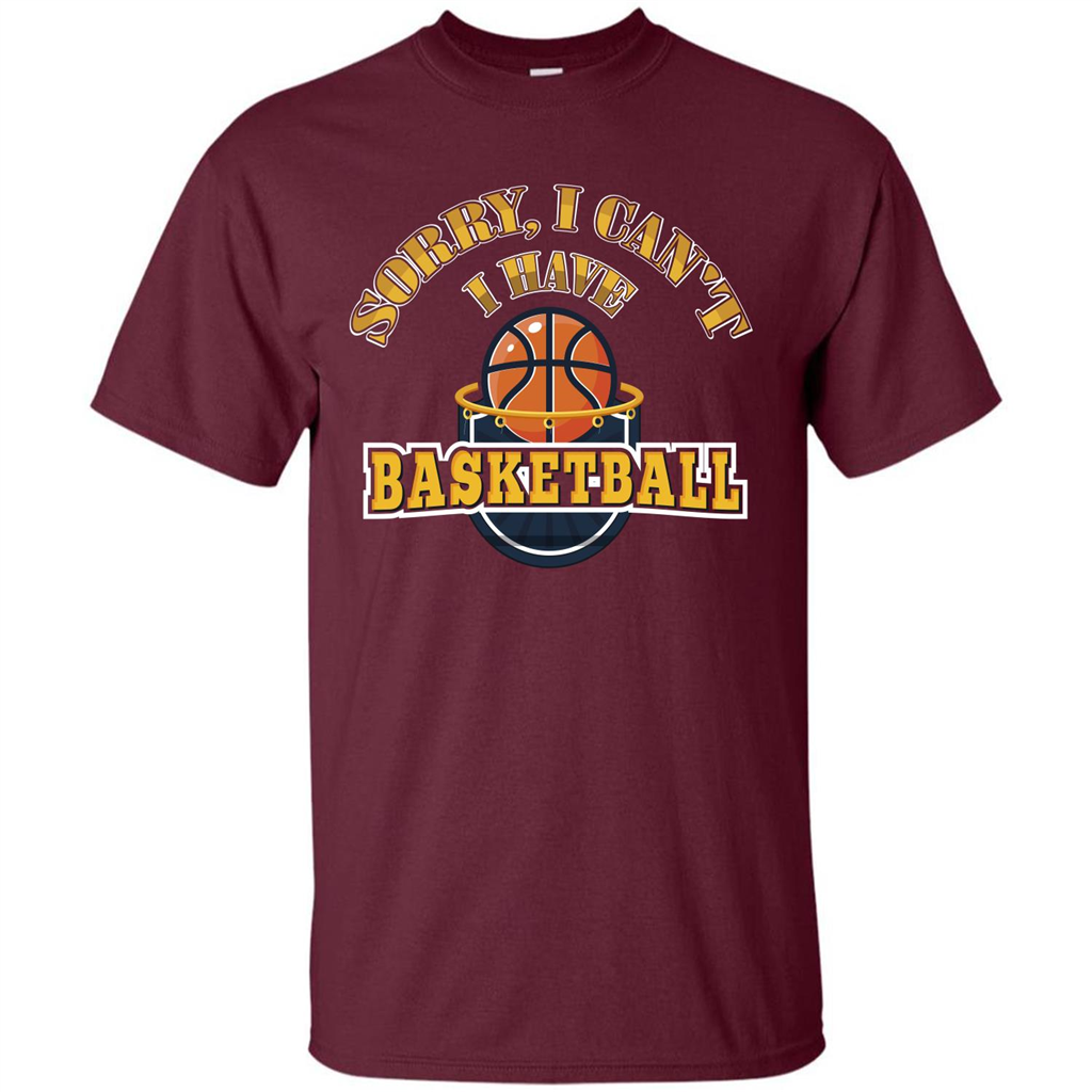Basketball T-shirt Sorry, I Can't I Have Basketball Maroon