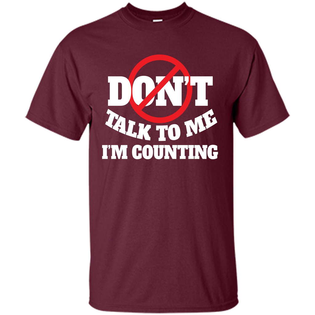 Dont Talk To Me Im Counting T-shirt Maroon