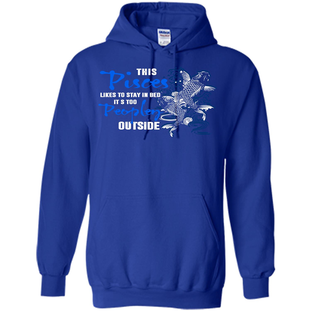 Pisces T-shirt This Pisces Likes To Stay In Bed It's Too Peopley Outside Royal
