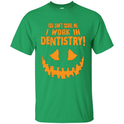 You Can't Scare me I Work in Dentistry Orange T-shirt Irish Green