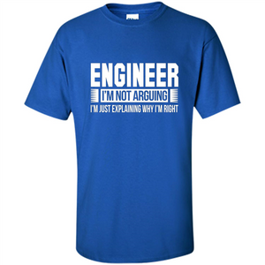 Engineer I'm Not Arguing T-shirt