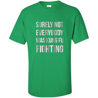 Surely Not Everybody Was Kung Fu Fighting T-shirt Irish Green