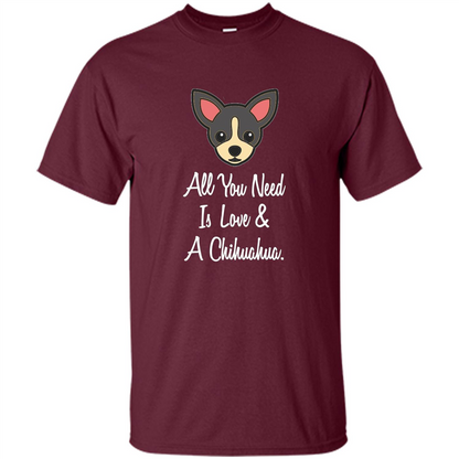 Chihuahua T-shirt All You Need Is Love And A Chihuahua Maroon