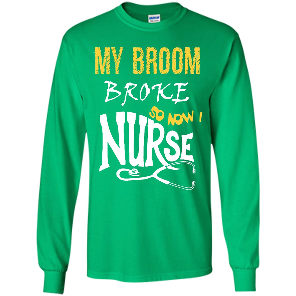 My Broom Broke So Now I Nurse T-shirt Irish Green