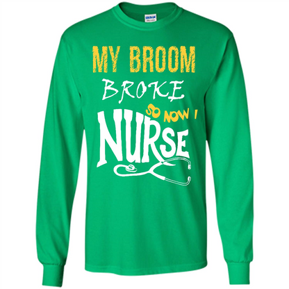 My Broom Broke So Now I Nurse T-shirt Irish Green