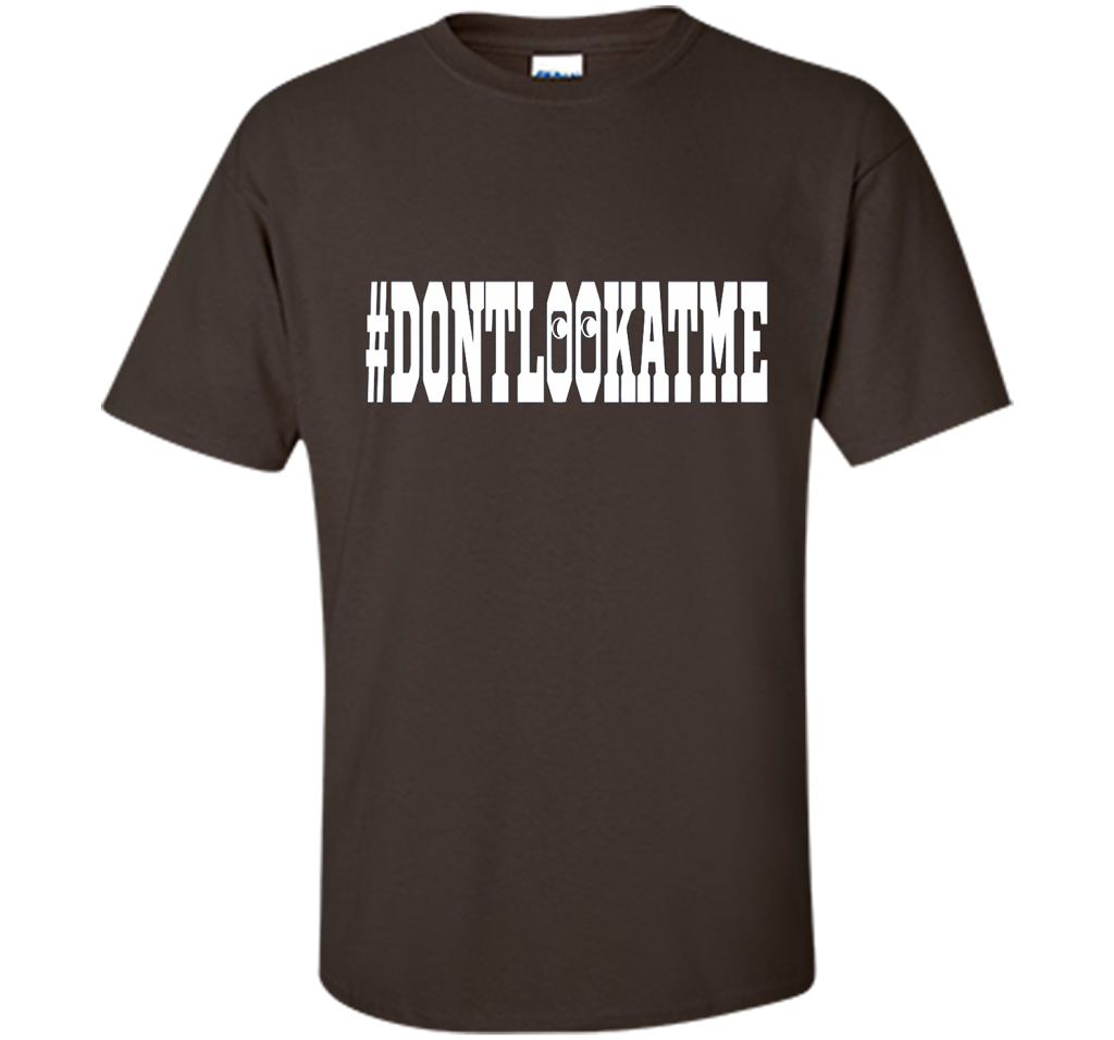 Don't Look At Me shirt shirt Dark Chocolate